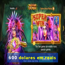 600 dolares em.reais